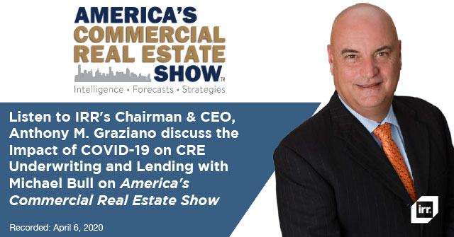 Listen to IRR's Chairman & CEO, Anthony M. Graziano discuss the Impact of COVID-19 on CRE Underwriting and Lending with Michael Bull on America's Commercial Real Estate Show
