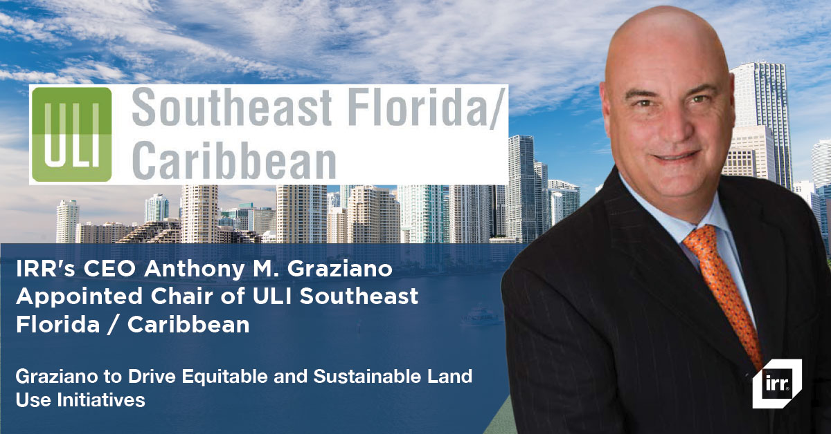 IRR's CEO Anthony M. Graziano Appointed Chair of ULI Southeast Florida / Caribbean
